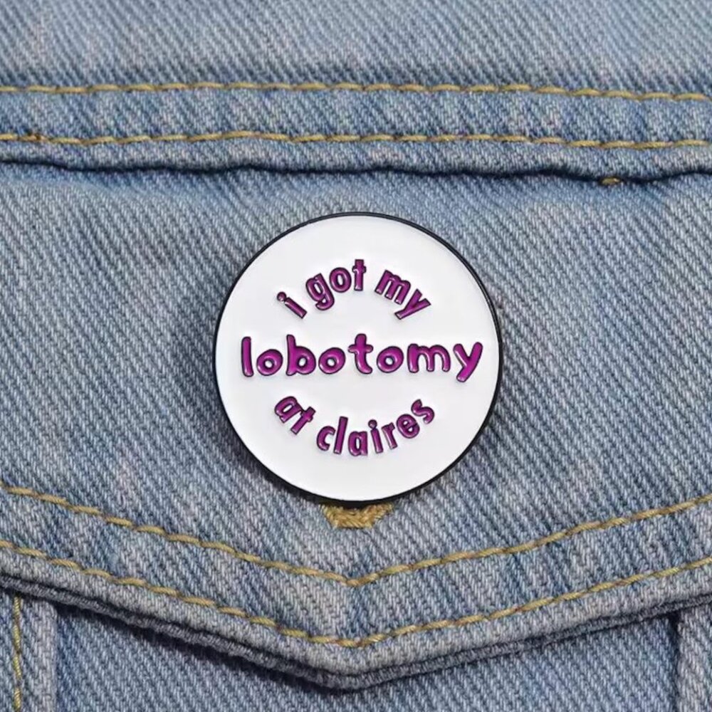⬇️ I Got My Lobotomy at Claire’s- Enamel Pin- Round Funny Brooch Badge